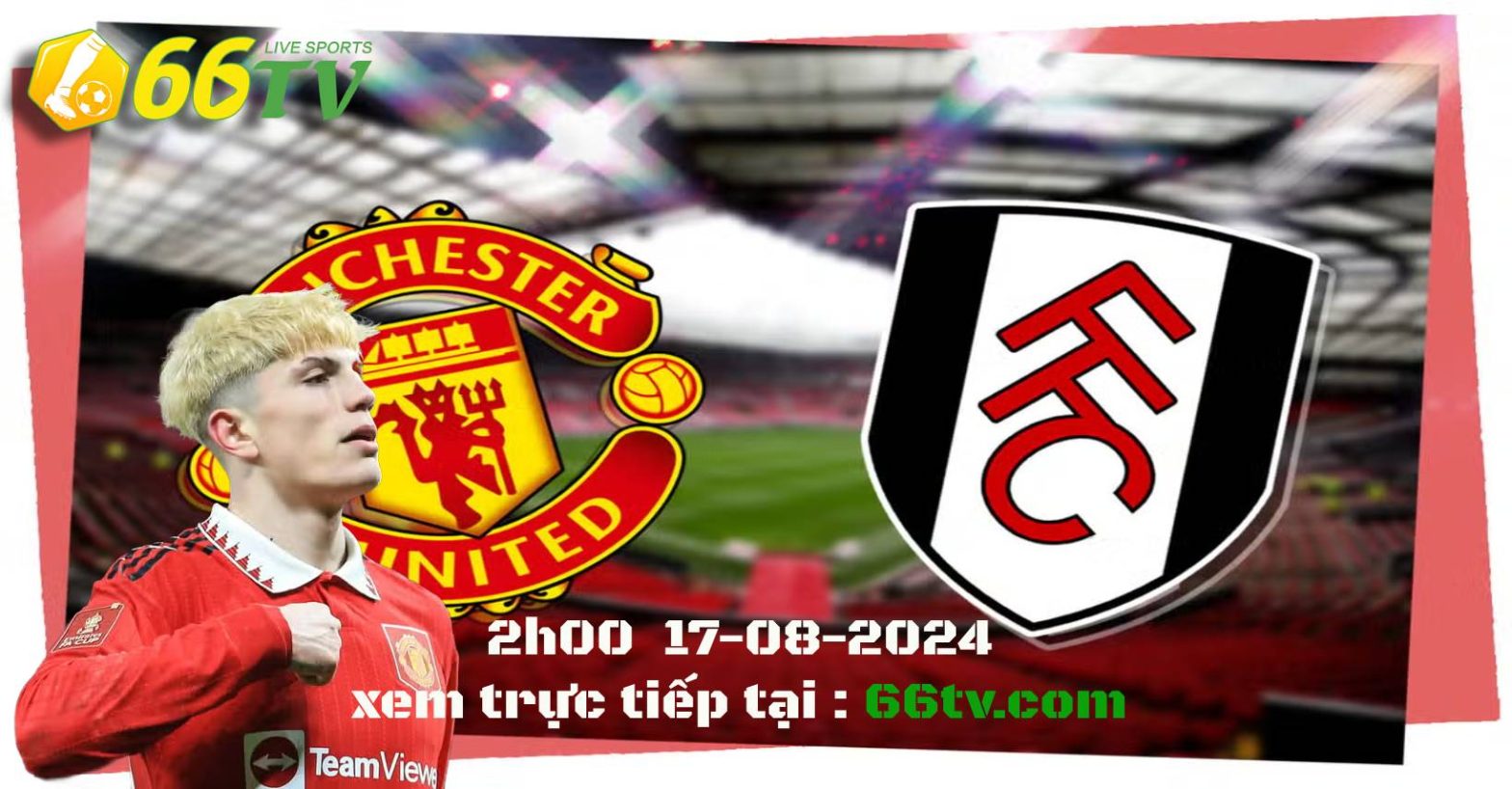 Nhận định bóng đá MU vs Fulham : MU khai hỏa Ngoại hạng Anh