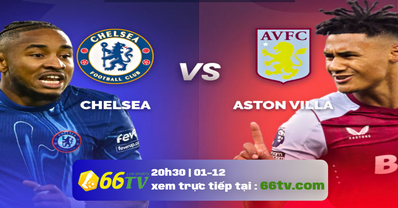 Tổng hợp trận đấu : Chelsea vs Aston Villa